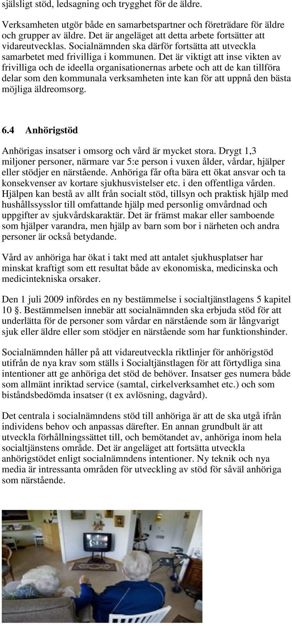 Det är viktigt att inse vikten av frivilliga och de ideella organisationernas arbete och att de kan tillföra delar som den kommunala verksamheten inte kan för att uppnå den bästa möjliga äldreomsorg.