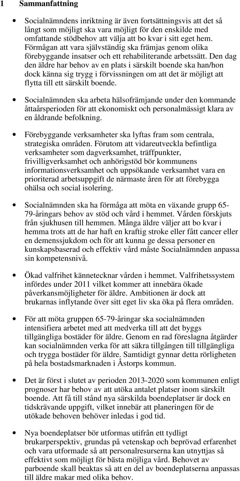 Den dag den äldre har behov av en plats i särskilt boende ska han/hon dock känna sig trygg i förvissningen om att det är möjligt att flytta till ett särskilt boende.