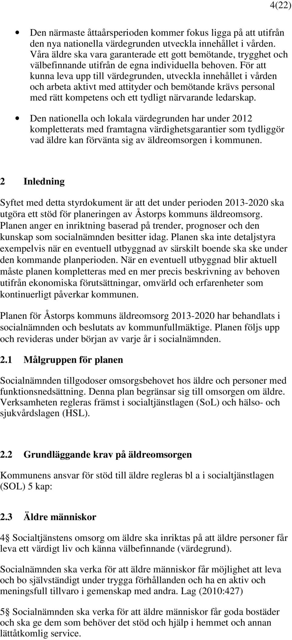 För att kunna leva upp till värdegrunden, utveckla innehållet i vården och arbeta aktivt med attityder och bemötande krävs personal med rätt kompetens och ett tydligt närvarande ledarskap.