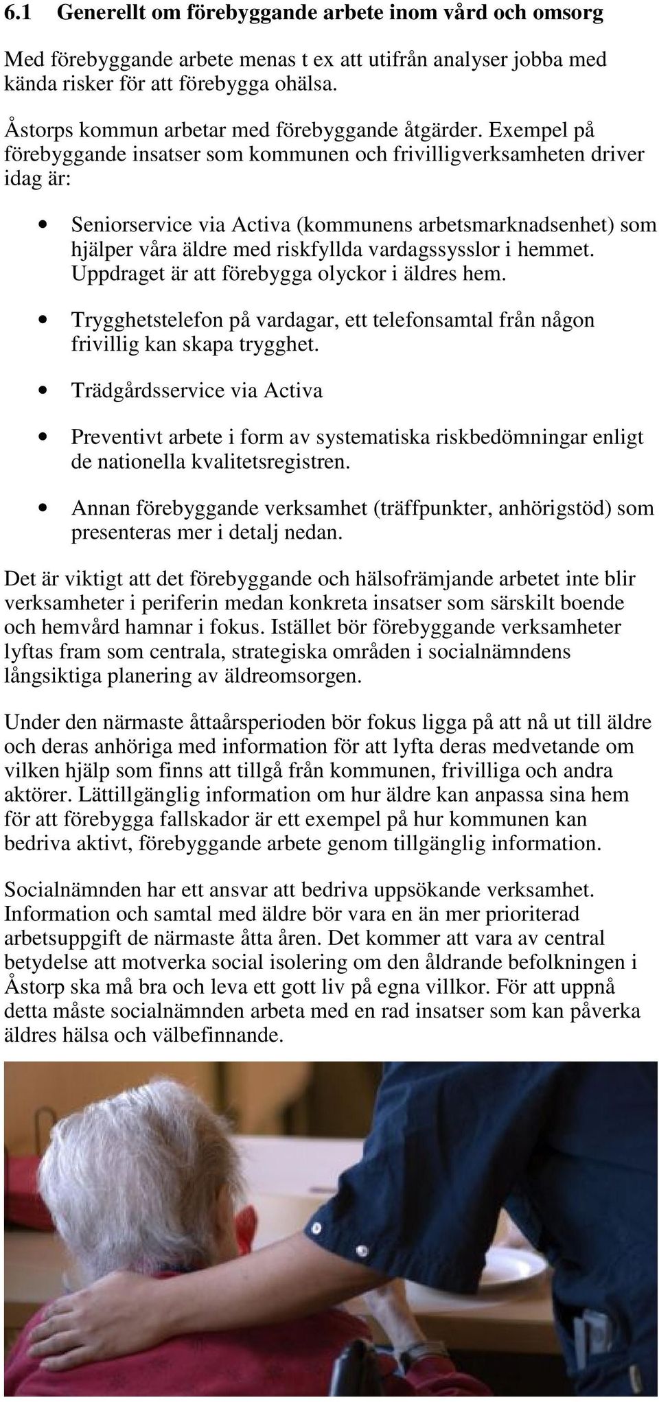 Exempel på förebyggande insatser som kommunen och frivilligverksamheten driver idag är: Seniorservice via Activa (kommunens arbetsmarknadsenhet) som hjälper våra äldre med riskfyllda vardagssysslor i