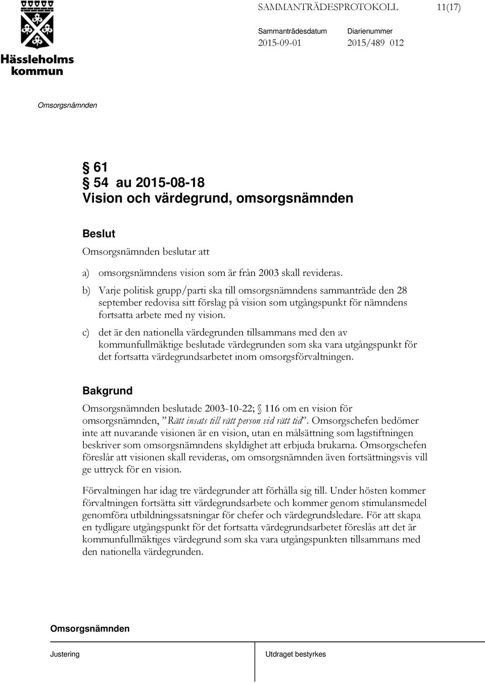 c) det är den nationella värdegrunden tillsammans med den av kommunfullmäktige beslutade värdegrunden som ska vara utgångspunkt för det fortsatta värdegrundsarbetet inom omsorgsförvaltningen.