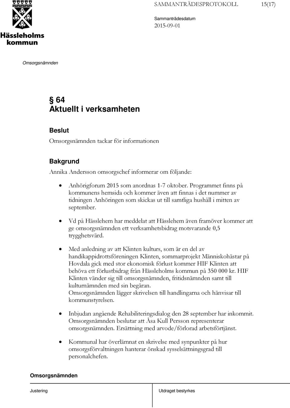 Vd på Hässlehem har meddelat att Hässlehem även framöver kommer att ge omsorgsnämnden ett verksamhetsbidrag motsvarande 0,5 trygghetsvärd.