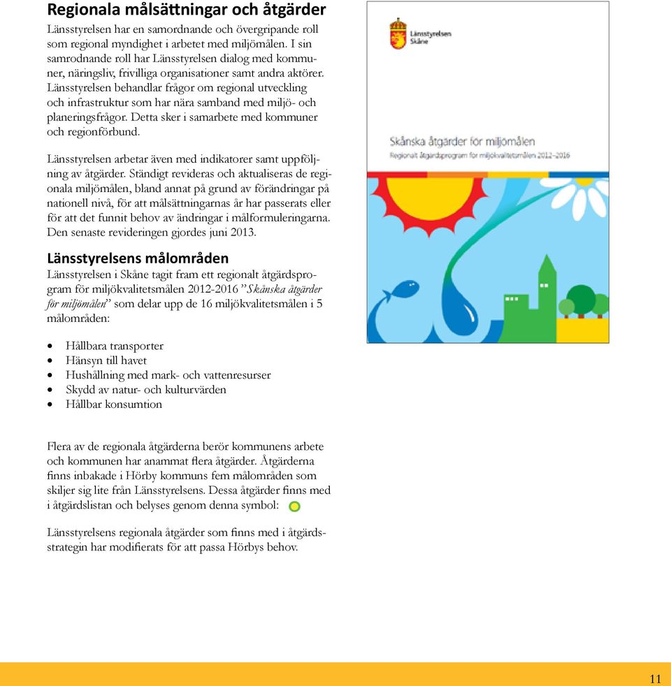 Länsstyrelsen behandlar frågor om regional utveckling och infrastruktur som har nära samband med miljö- och planeringsfrågor. Detta sker i samarbete med kommuner och regionförbund.