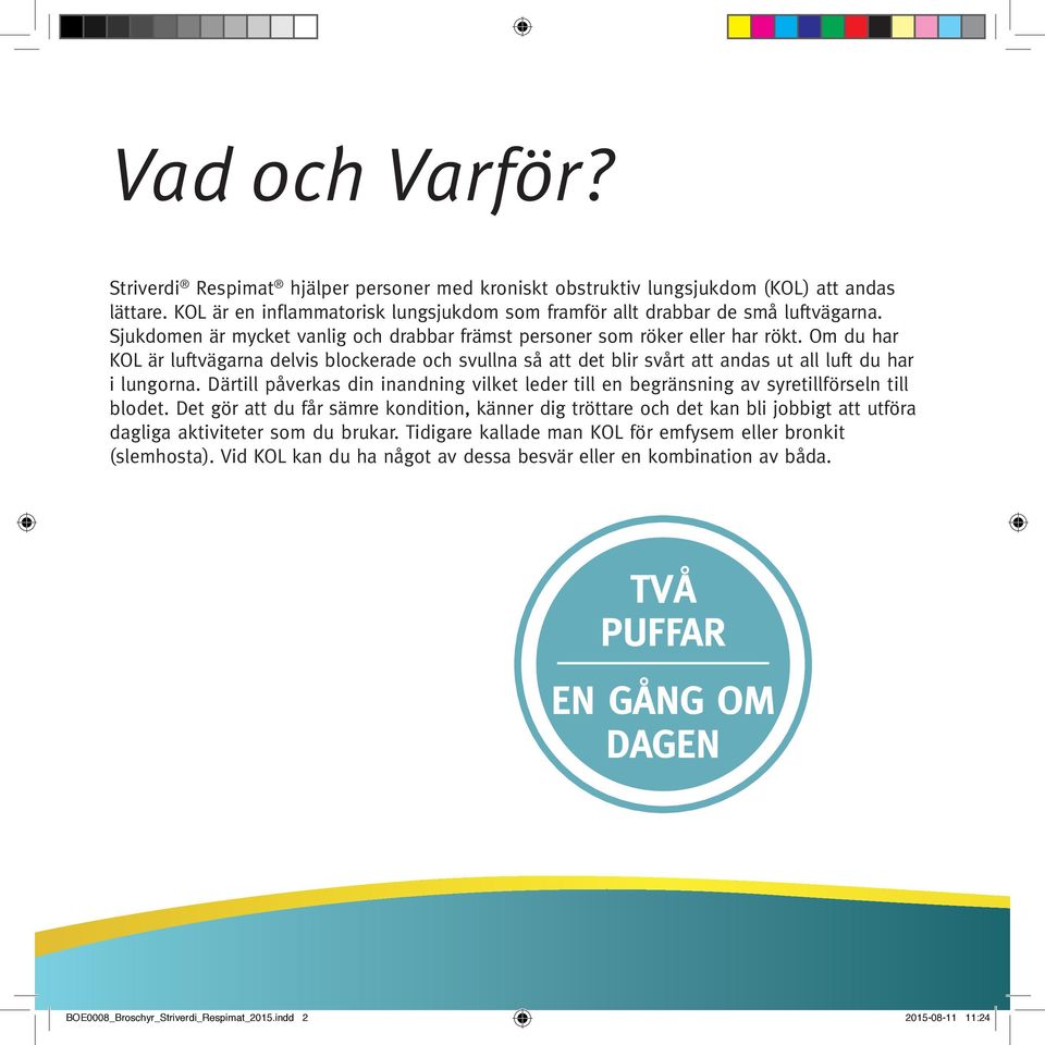 Om du har KOL är luftvägarna delvis blockerade och svullna så att det blir svårt att andas ut all luft du har i lungorna.