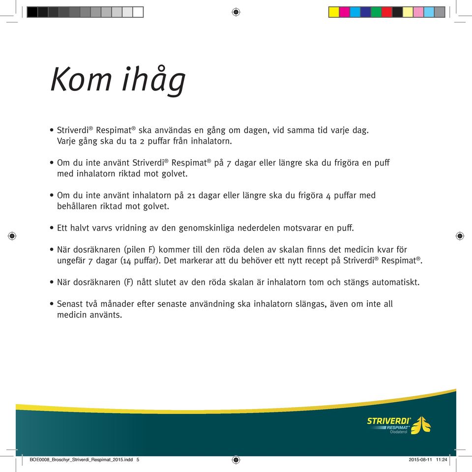 Om du inte använt inhalatorn på 21 dagar eller längre ska du frigöra 4 puffar med behållaren riktad mot golvet. Ett halvt varvs vridning av den genomskinliga nederdelen motsvarar en puff.