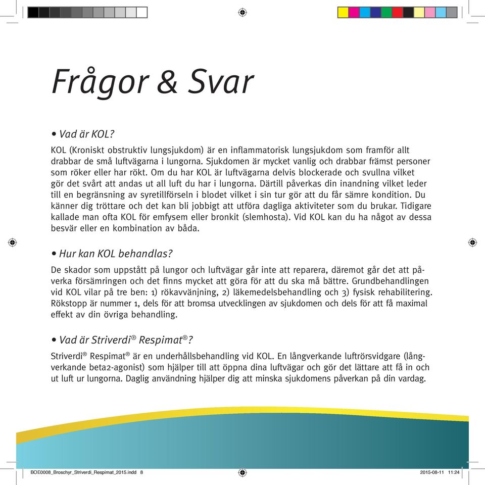 Om du har KOL är luftvägarna delvis blockerade och svullna vilket gör det svårt att andas ut all luft du har i lungorna.