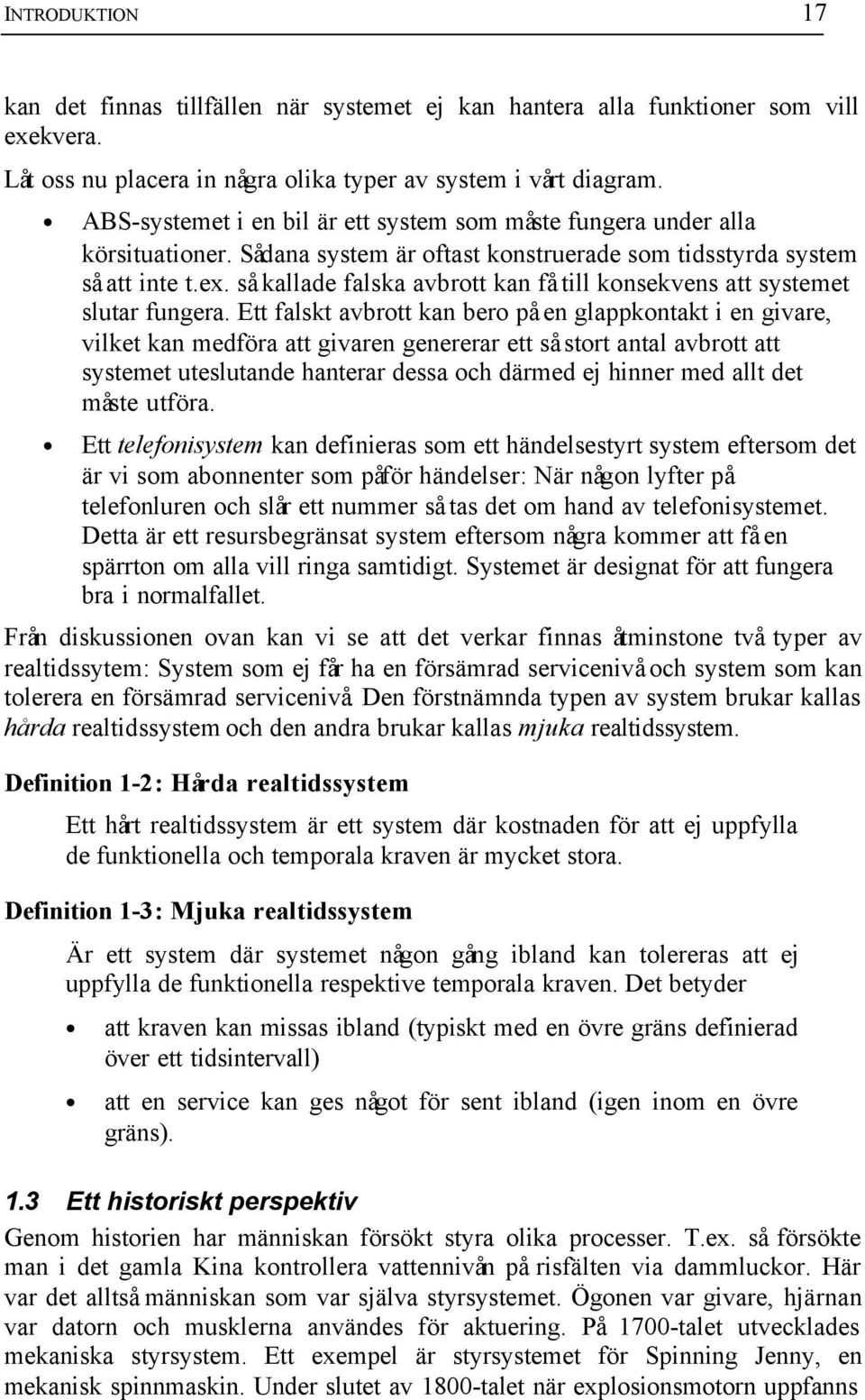 så kallade falska avbrott kan få till konsekvens att systemet slutar fungera.