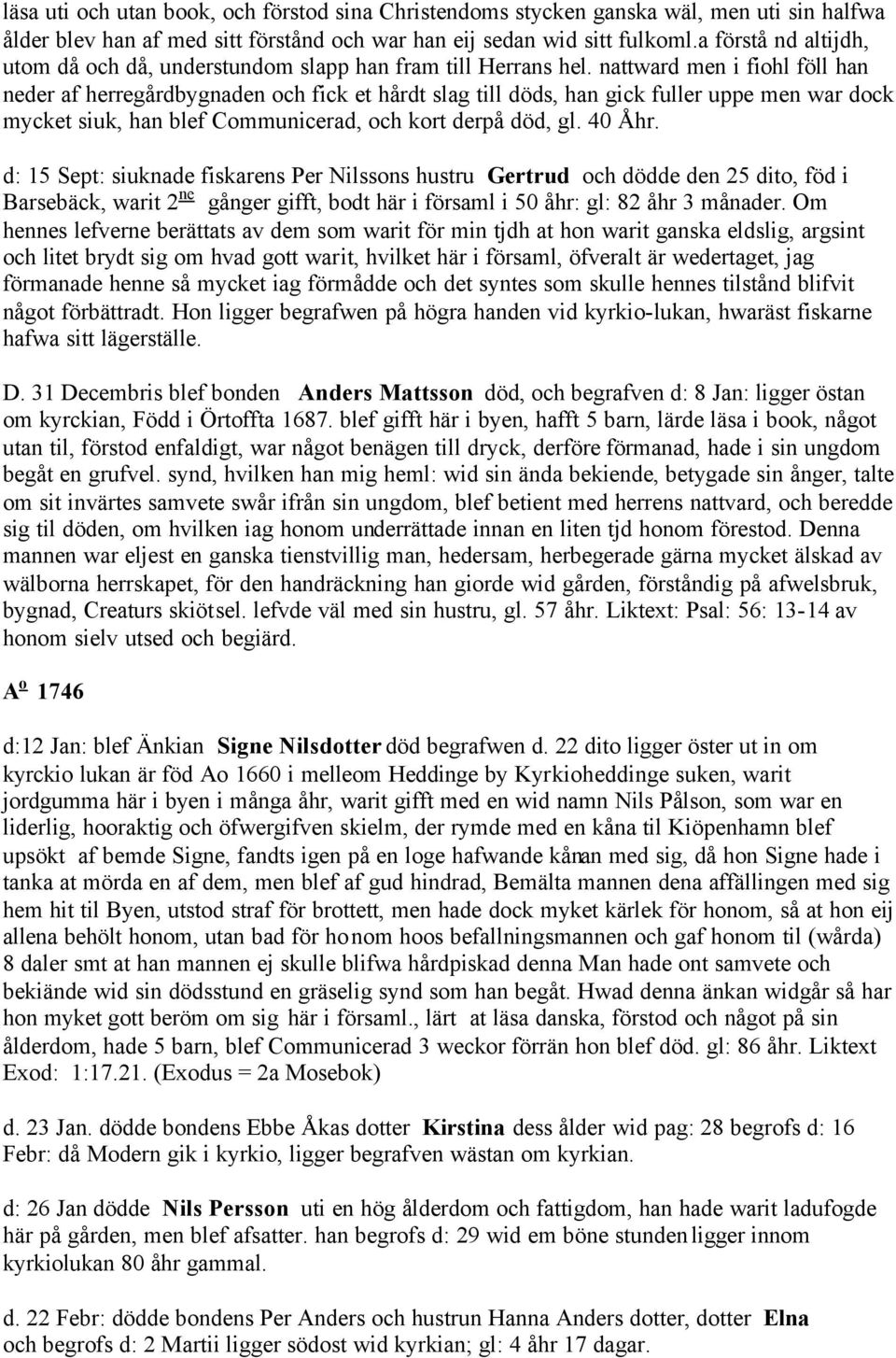 nattward men i fiohl föll han neder af herregårdbygnaden och fick et hårdt slag till döds, han gick fuller uppe men war dock mycket siuk, han blef Communicerad, och kort derpå död, gl. 40 Åhr.