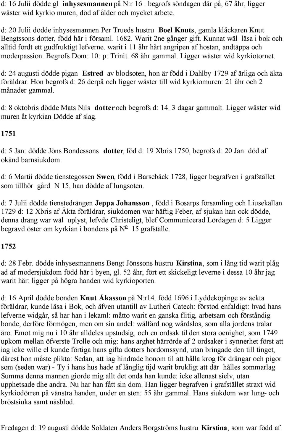 Kunnat wäl läsa i bok och alltid fördt ett gudfruktigt lefverne. warit i 11 åhr hårt angripen af hostan, andtäppa och moderpassion. Begrofs Dom: 10: p: Trinit. 68 åhr gammal.