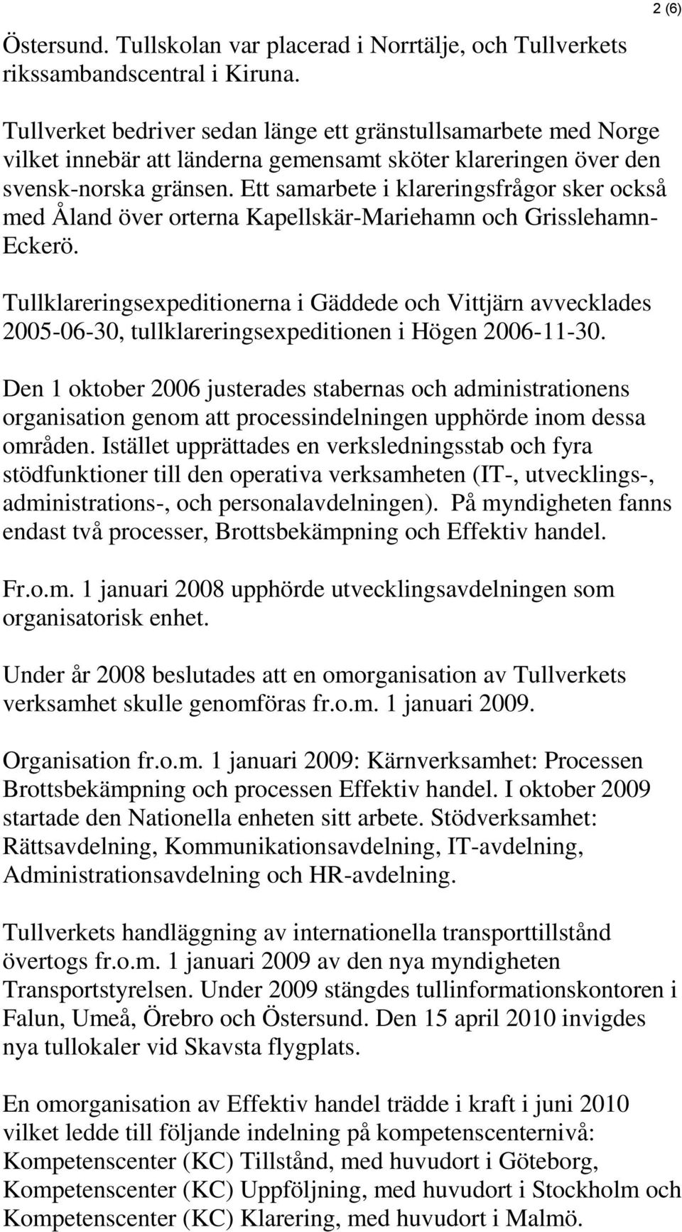 Ett samarbete i klareringsfrågor sker också med Åland över orterna Kapellskär-Mariehamn och Grisslehamn- Eckerö.