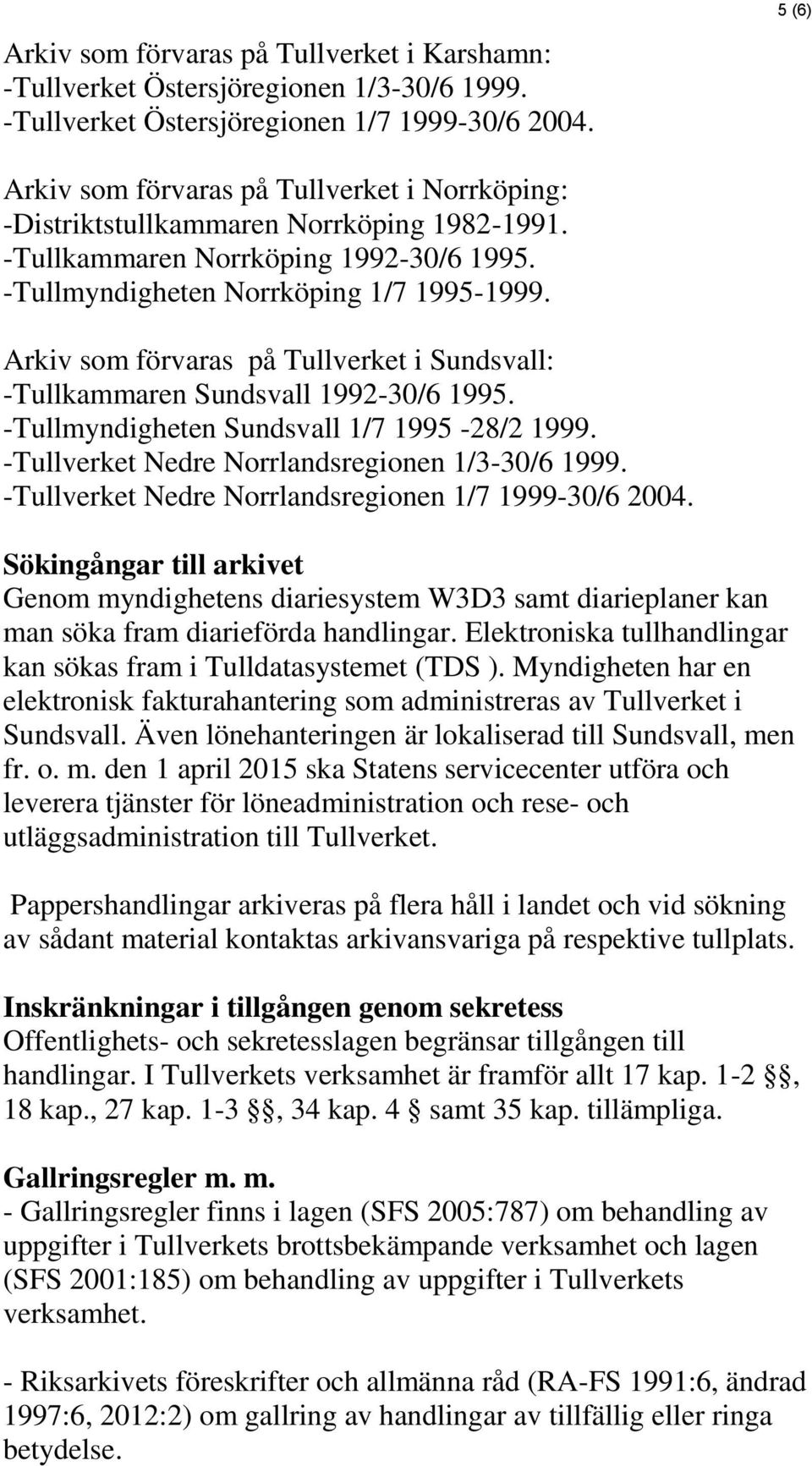 Arkiv som förvaras på Tullverket i Sundsvall: -Tullkammaren Sundsvall 1992-30/6 1995. -Tullmyndigheten Sundsvall 1/7 1995-28/2 1999. -Tullverket Nedre Norrlandsregionen 1/3-30/6 1999.