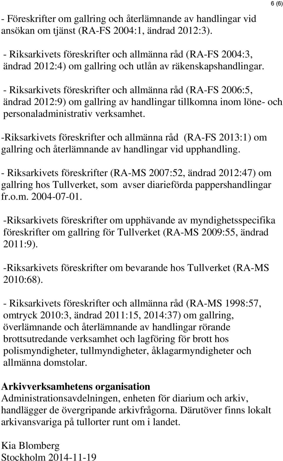 - Riksarkivets föreskrifter och allmänna råd (RA-FS 2006:5, ändrad 2012:9) om gallring av handlingar tillkomna inom löne- och personaladministrativ verksamhet.