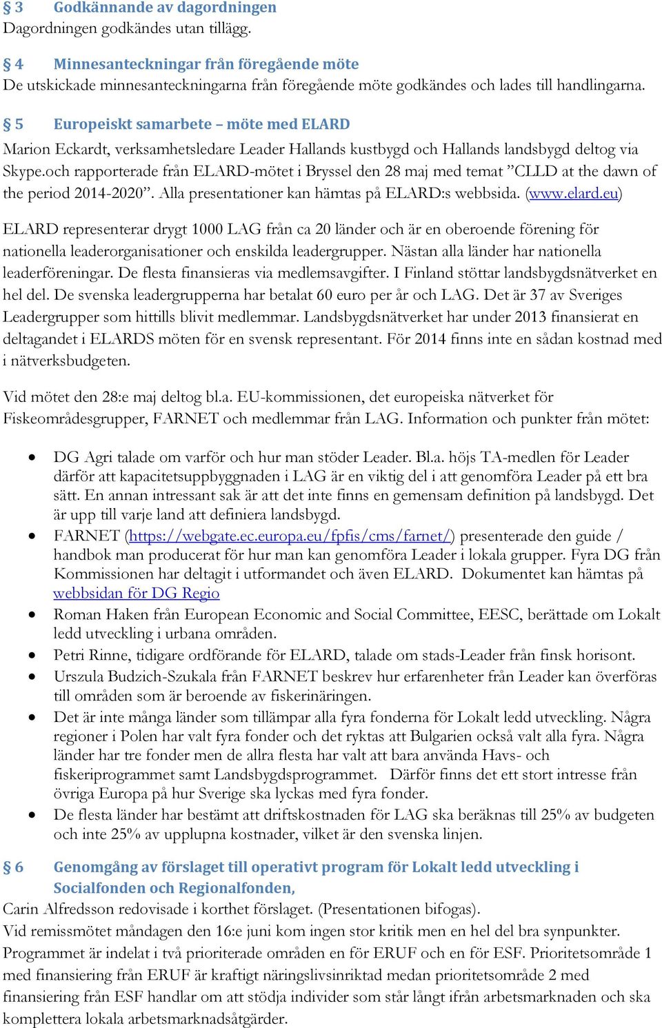 5 Europeiskt samarbete möte med ELARD Marion Eckardt, verksamhetsledare Leader Hallands kustbygd och Hallands landsbygd deltog via Skype.