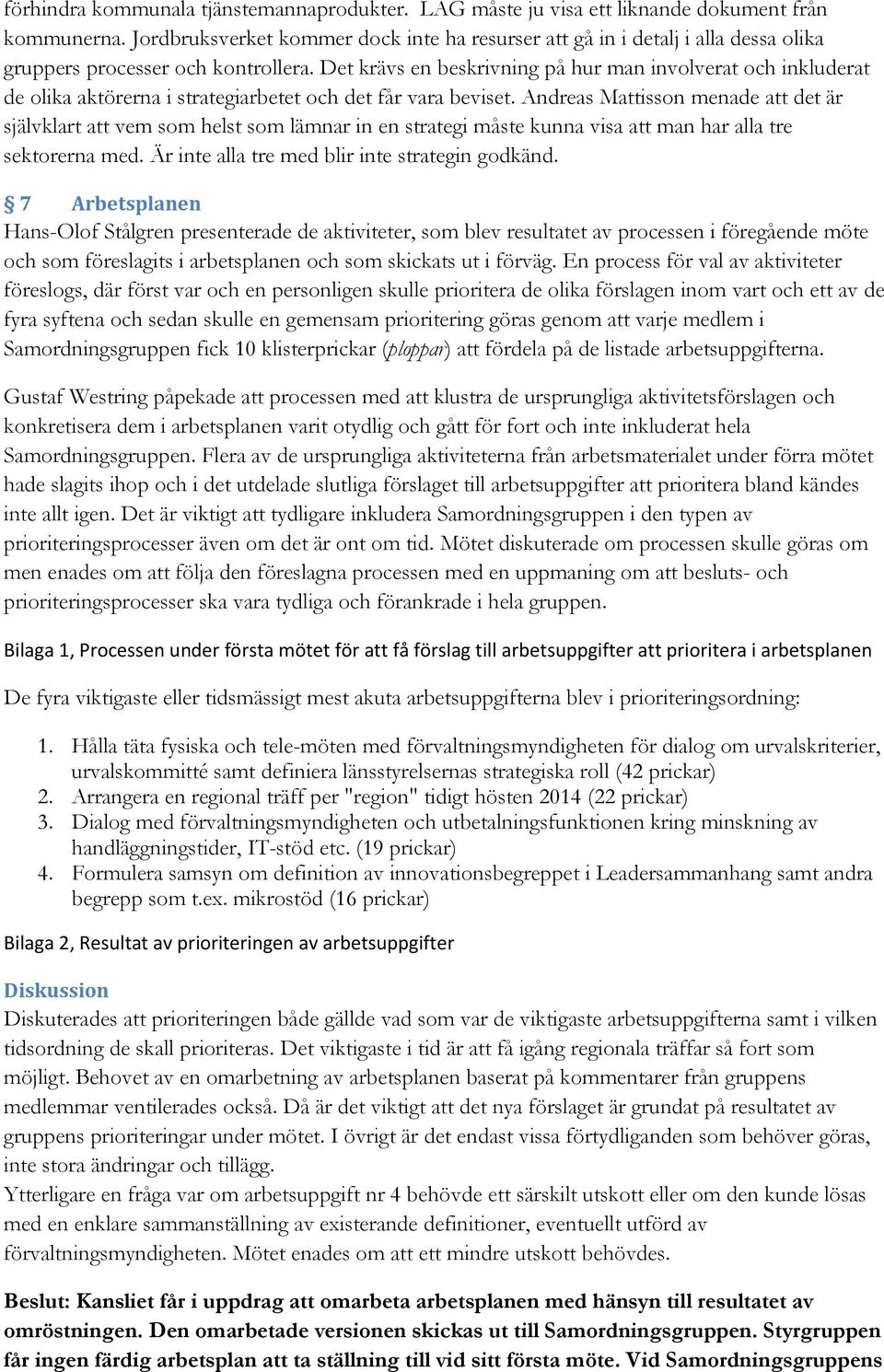 Det krävs en beskrivning på hur man involverat och inkluderat de olika aktörerna i strategiarbetet och det får vara beviset.