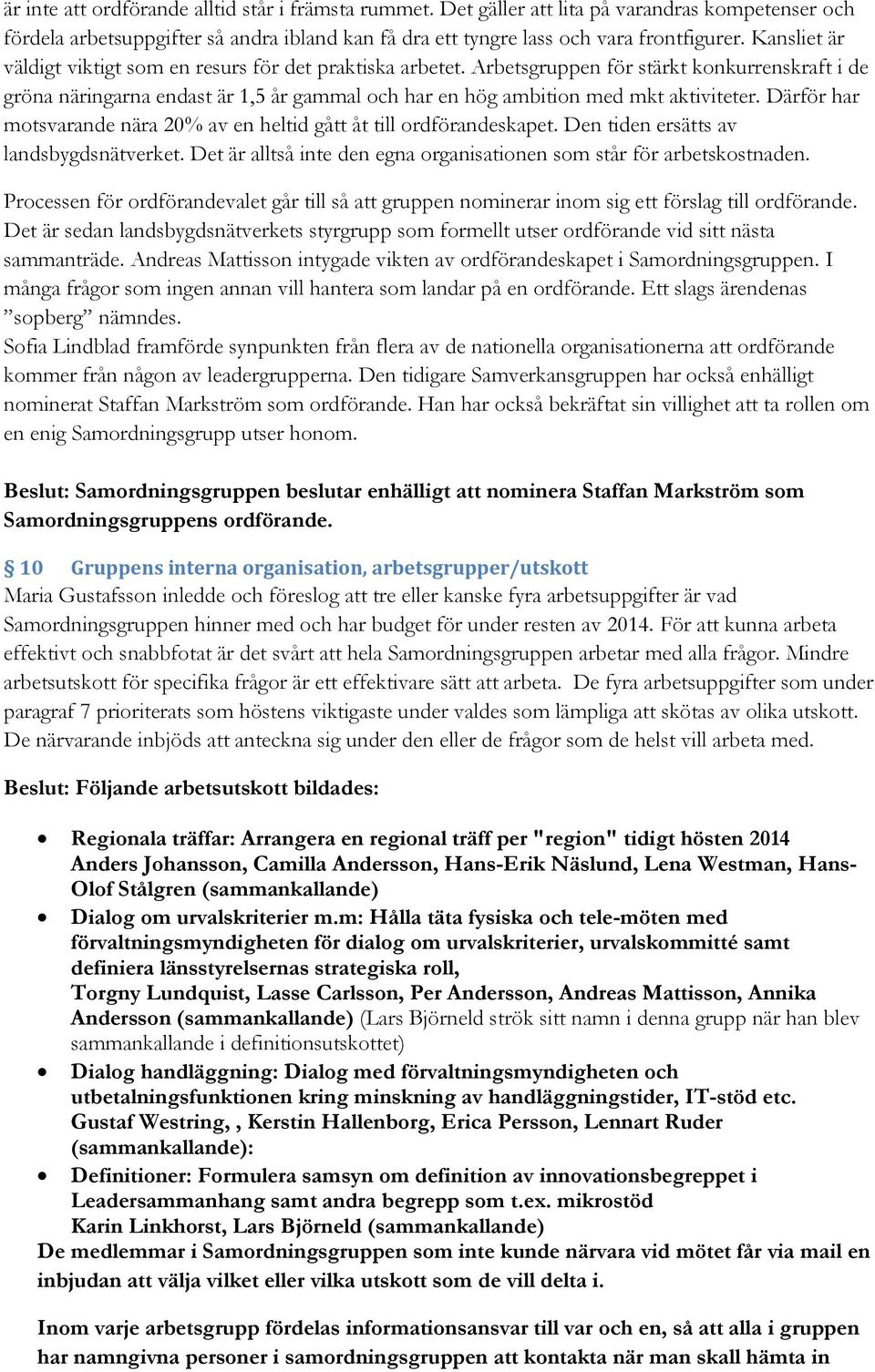 Därför har motsvarande nära 20% av en heltid gått åt till ordförandeskapet. Den tiden ersätts av landsbygdsnätverket. Det är alltså inte den egna organisationen som står för arbetskostnaden.