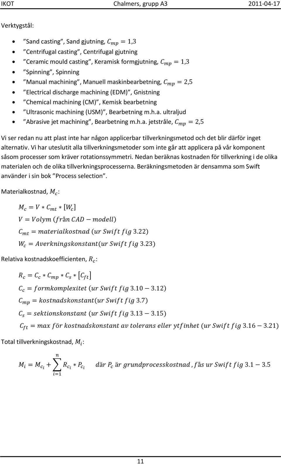 Vi har uteslutit alla tillverkningsmetoder som inte går att applicera på vår komponent såsom processer som kräver rotationssymmetri.