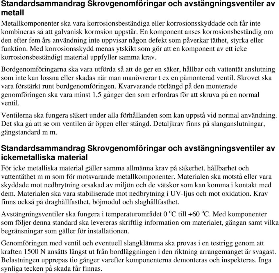 Med korrosionsskydd menas ytskikt som gör att en komponent av ett icke korrosionsbeständigt material uppfyller samma krav.