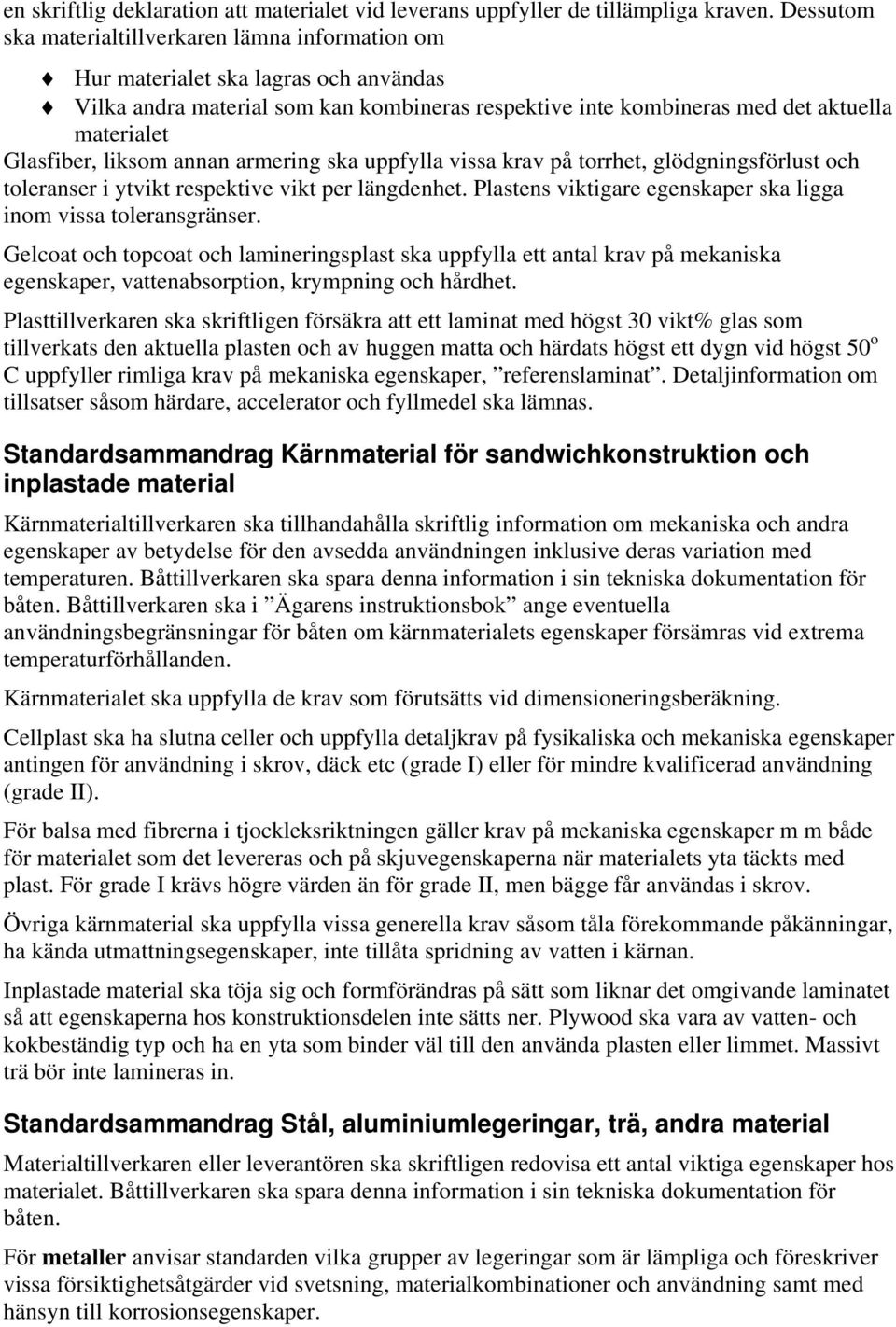 liksom annan armering ska uppfylla vissa krav på torrhet, glödgningsförlust och toleranser i ytvikt respektive vikt per längdenhet. Plastens viktigare egenskaper ska ligga inom vissa toleransgränser.