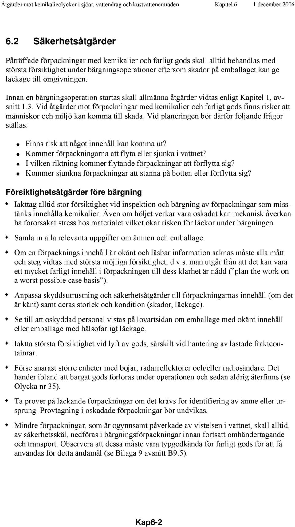 Vid åtgärder mot förpackningar med kemikalier och farligt gods finns risker att människor och miljö kan komma till skada.