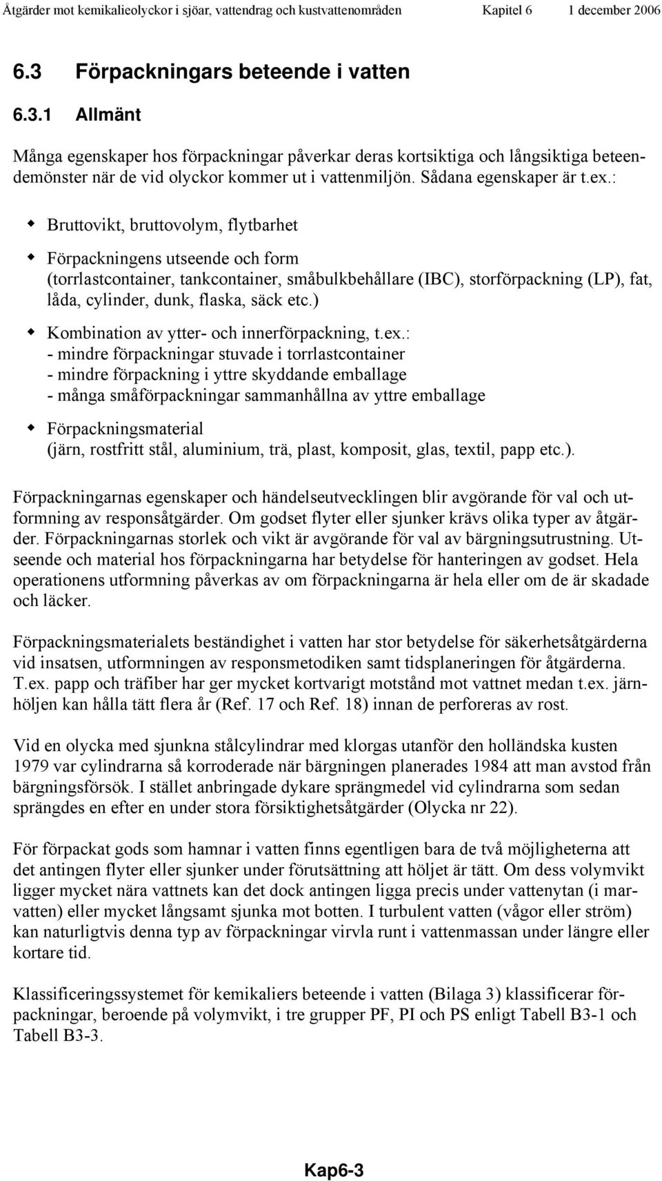 : Bruttovikt, bruttovolym, flytbarhet Förpackningens utseende och form (torrlastcontainer, tankcontainer, småbulkbehållare (IBC), storförpackning (LP), fat, låda, cylinder, dunk, flaska, säck etc.