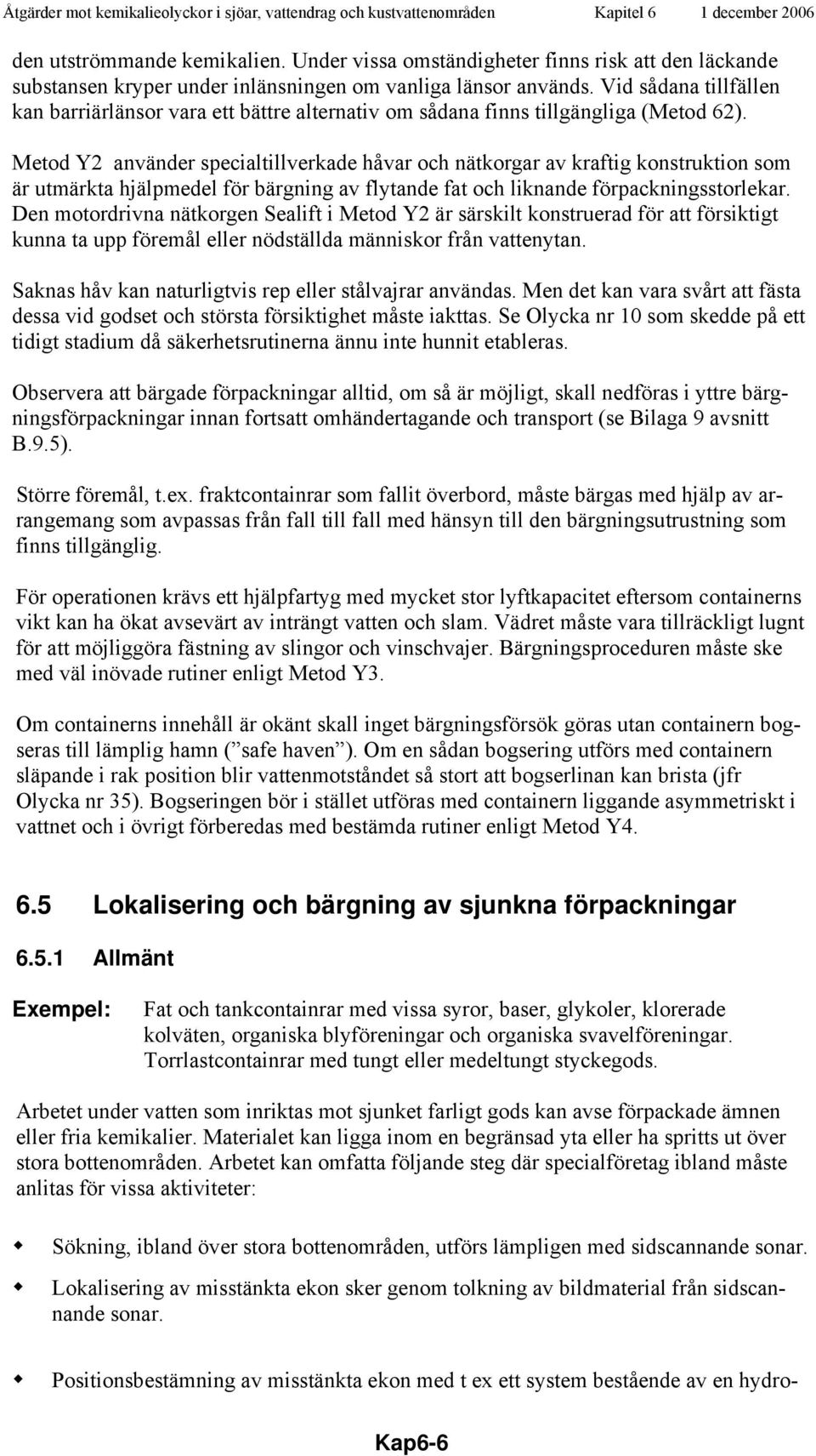 Metod Y2 använder specialtillverkade håvar och nätkorgar av kraftig konstruktion som är utmärkta hjälpmedel för bärgning av flytande fat och liknande förpackningsstorlekar.