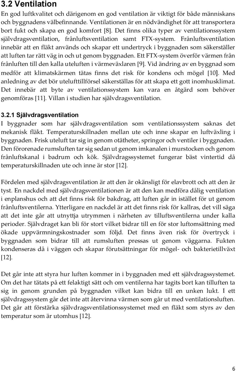 Frånluftsventilation innebär att en fläkt används och skapar ett undertryck i byggnaden som säkerställer att luften tar rätt väg in och ut genom byggnaden.