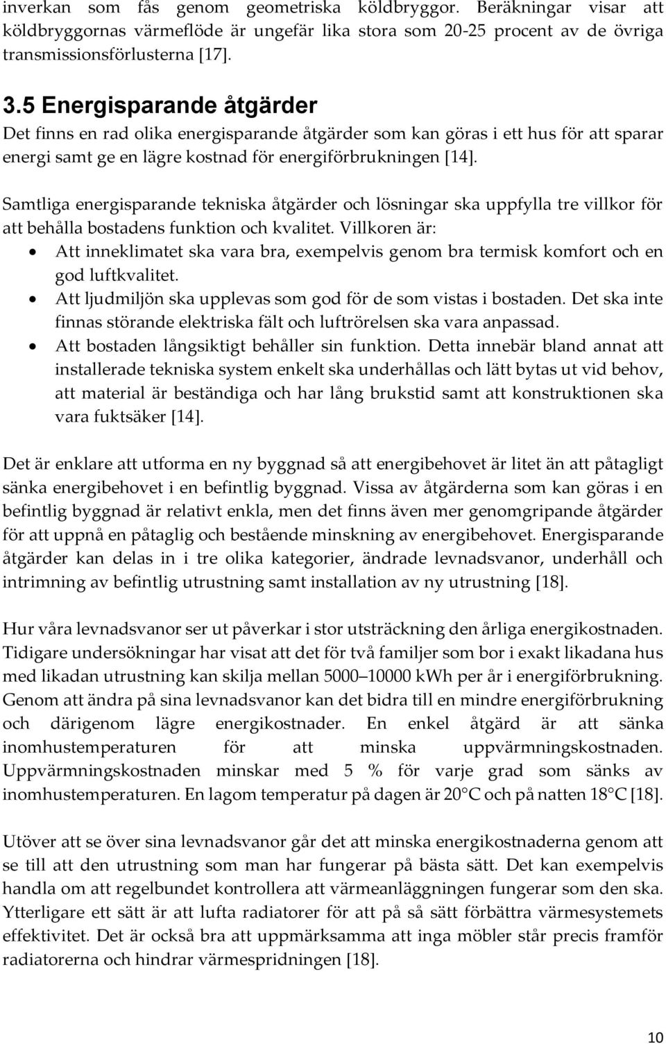 Samtliga energisparande tekniska åtgärder och lösningar ska uppfylla tre villkor för att behålla bostadens funktion och kvalitet.