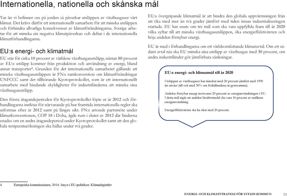 Sverige arbetar för att minska sin negativa klimatpåverkan och deltar i de internationella klimatförhandlingarna.