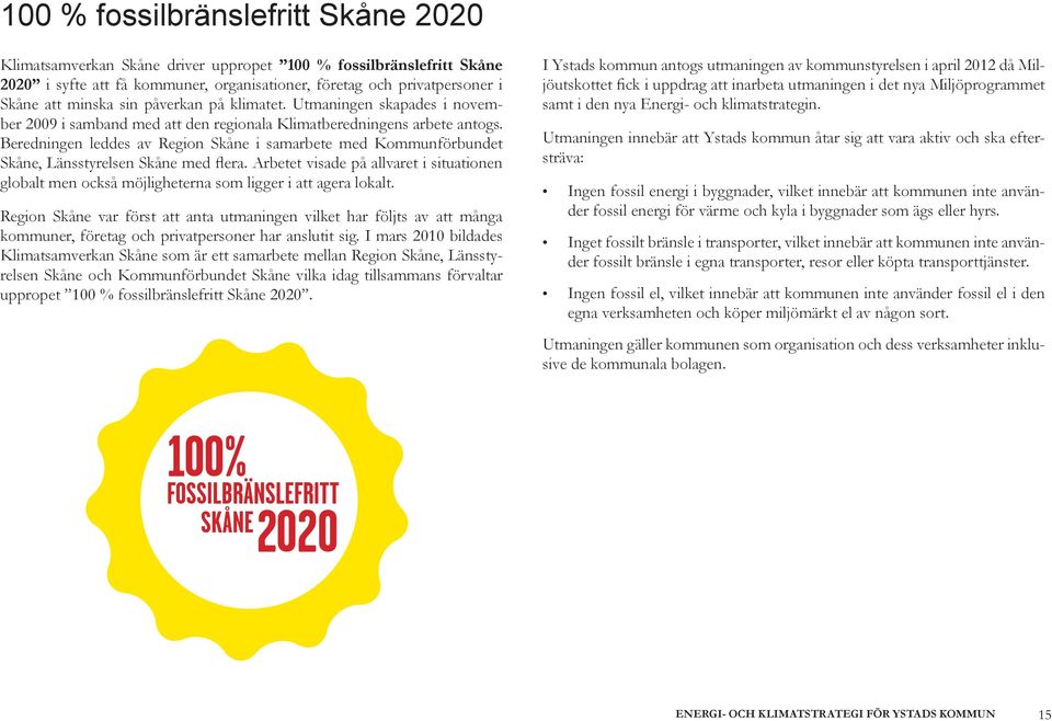 Beredningen leddes av Region Skåne i samarbete med Kommunförbundet Skåne, Länsstyrelsen Skåne med flera.