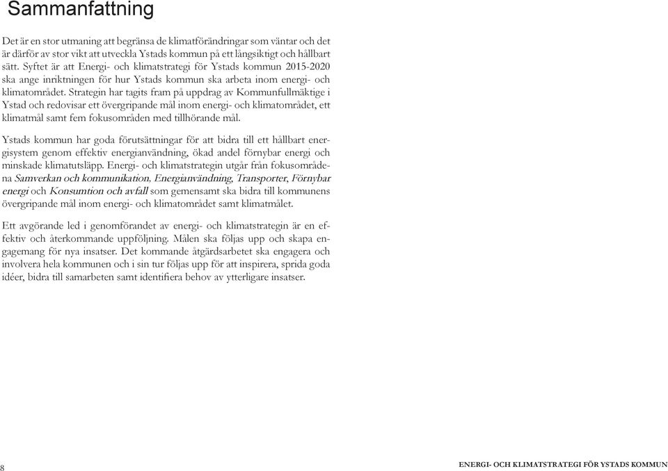 Strategin har tagits fram på uppdrag av Kommunfullmäktige i Ystad och redovisar ett övergripande mål inom energi- och klimatområdet, ett klimatmål samt fem fokusområden med tillhörande mål.