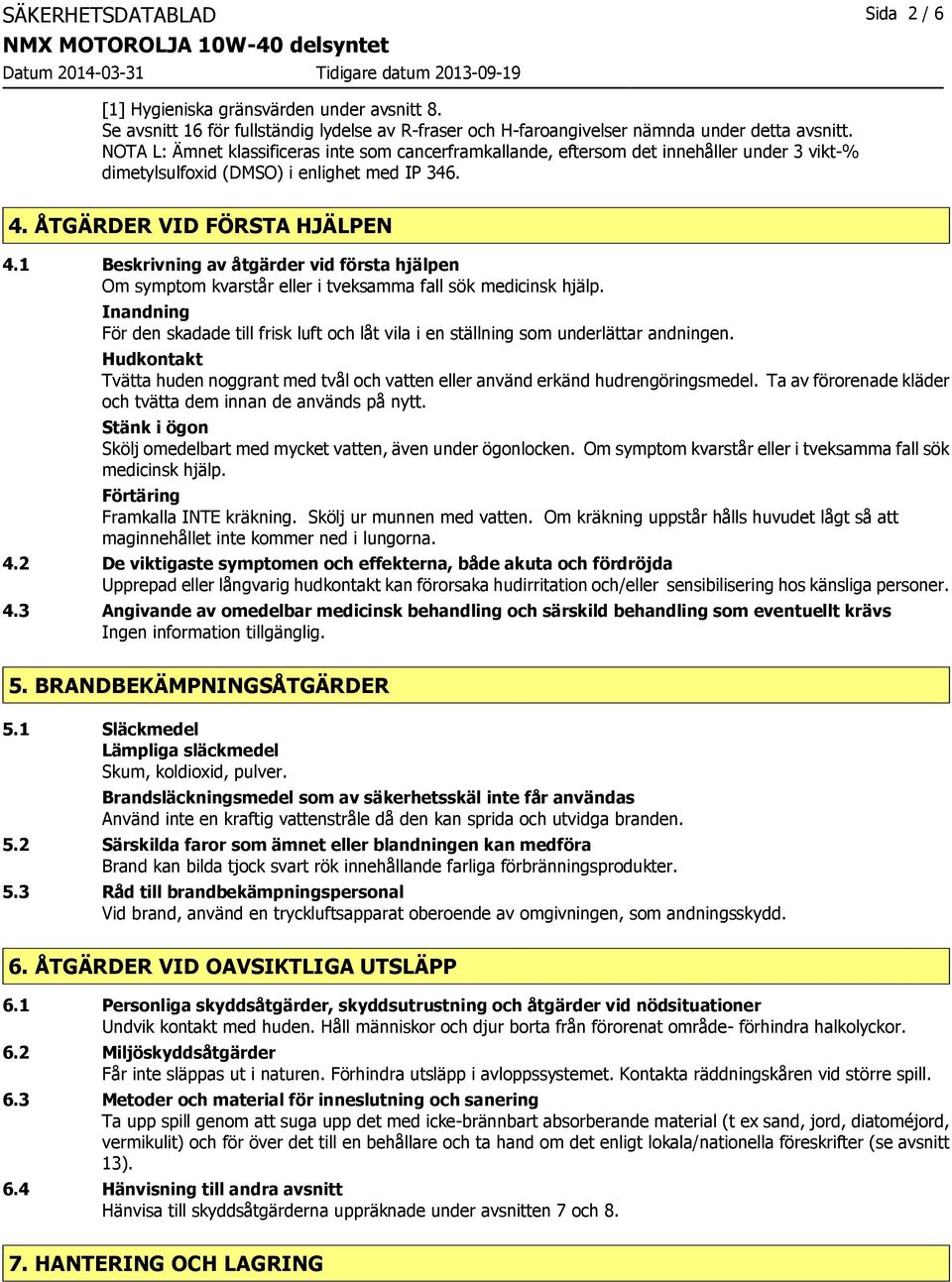 1 Beskrivning av åtgärder vid första hjälpen Om symptom kvarstår eller i tveksamma fall sök medicinsk hjälp.