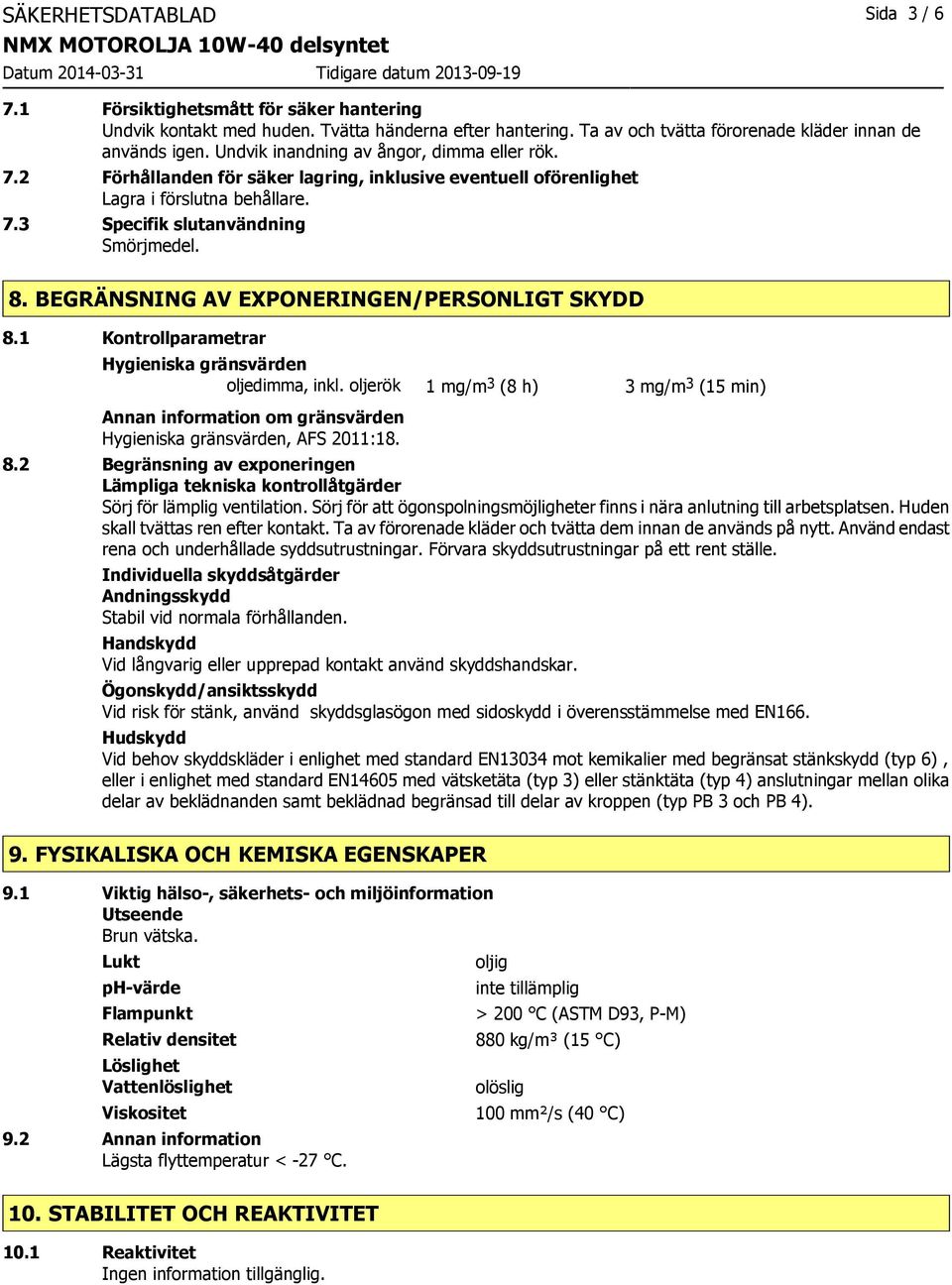 BEGRÄNSNING AV EXPONERINGEN/PERSONLIGT SKYDD 8.1 Kontrollparametrar Hygieniska gränsvärden oljedimma, inkl.