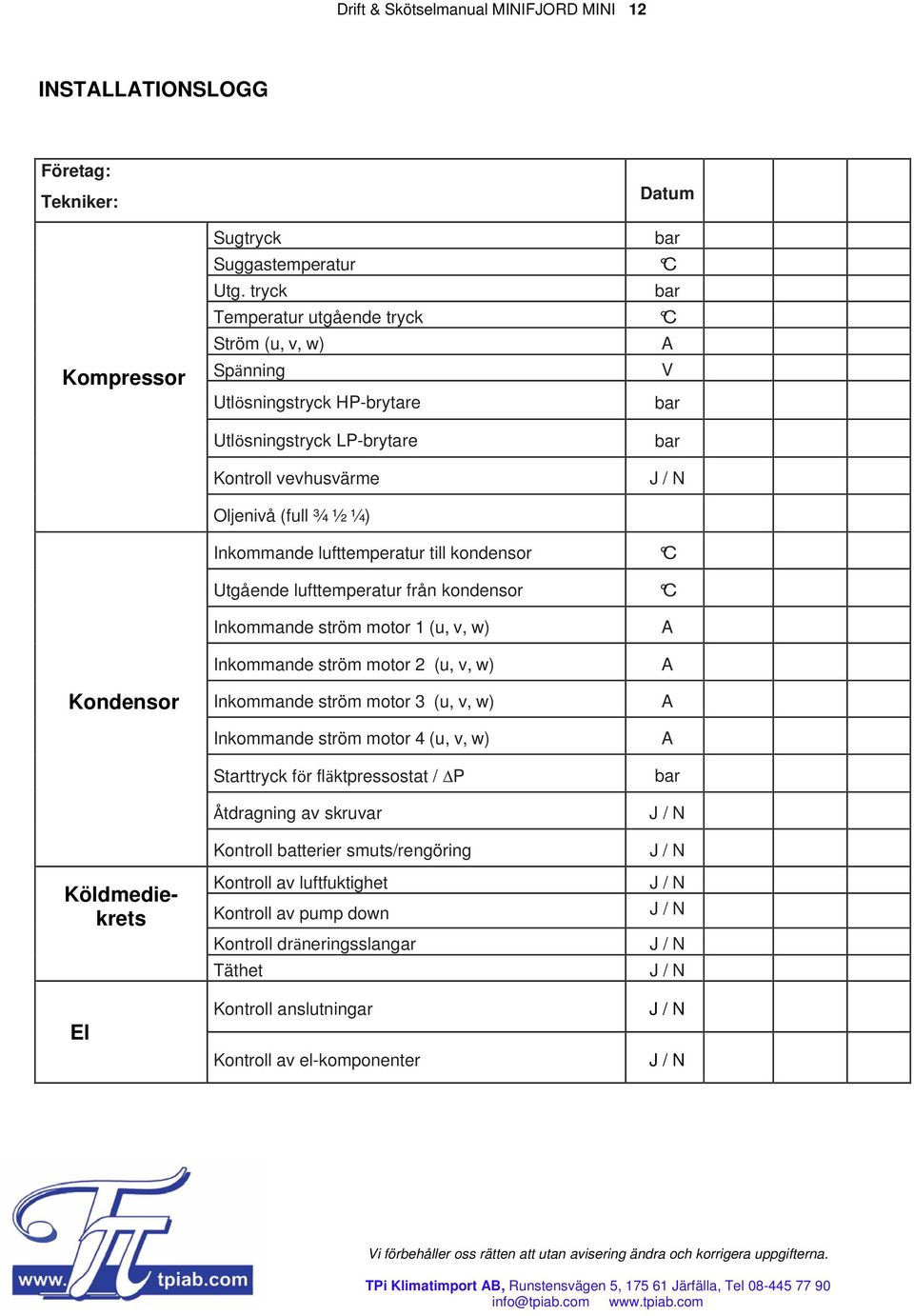 kondensor C Utgående lufttemperatur från kondensor C Kondensor Köldmediekrets El Inkommande ström motor 1 (u, v, w) Inkommande ström motor 2 (u, v, w) Inkommande ström motor 3 (u, v, w) Inkommande