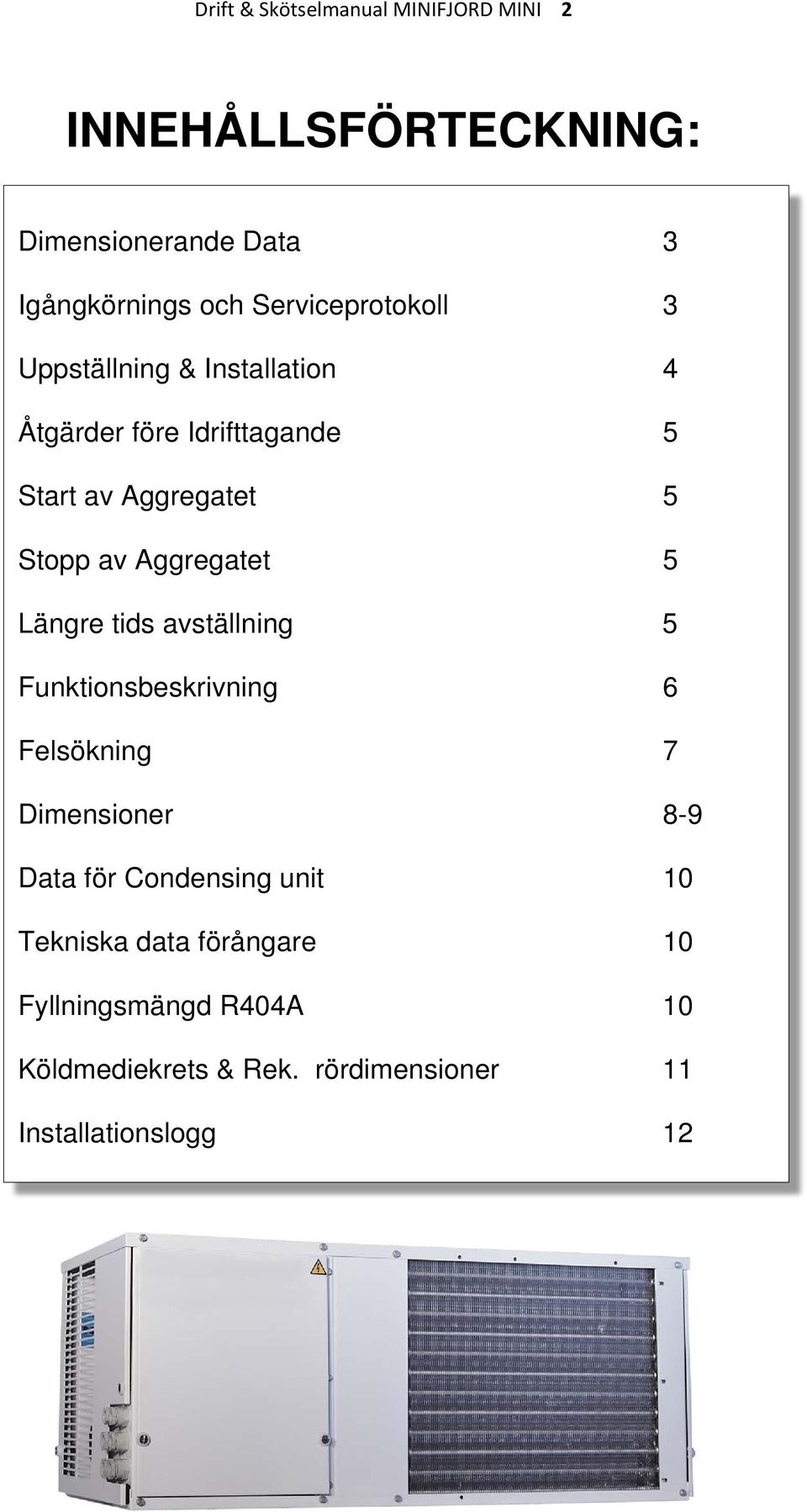 Aggregatet 5 Längre tids avställning 5 Funktionsbeskrivning 6 Felsökning 7 Dimensioner 8-9 Data för Condensing