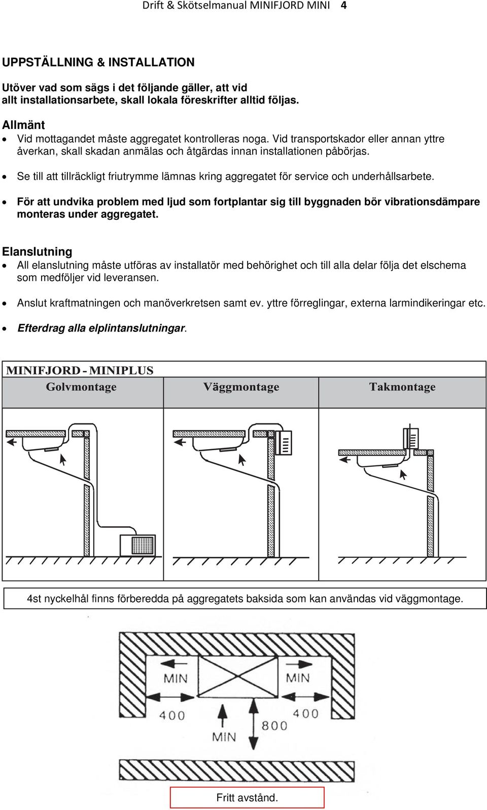 Se till att tillräckligt friutrymme lämnas kring aggregatet för service och underhållsarbete.