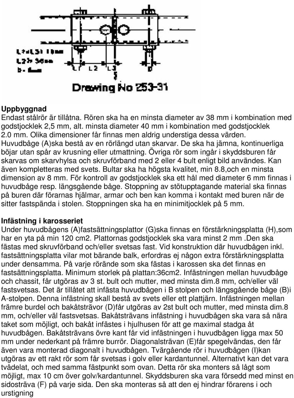 De ska ha jämna, kontinuerliga böjar utan spår av krusning eller utmattning. Övriga rör som ingår i skyddsburen får skarvas om skarvhylsa och skruvförband med 2 eller 4 bult enligt bild användes.