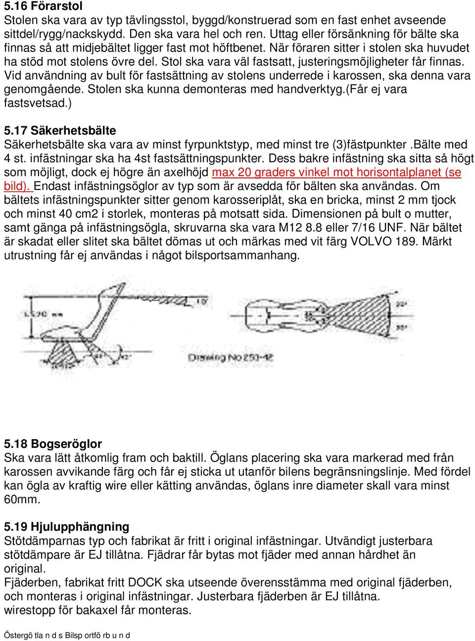 Stol ska vara väl fastsatt, justeringsmöjligheter får finnas. Vid användning av bult för fastsättning av stolens underrede i karossen, ska denna vara genomgående.