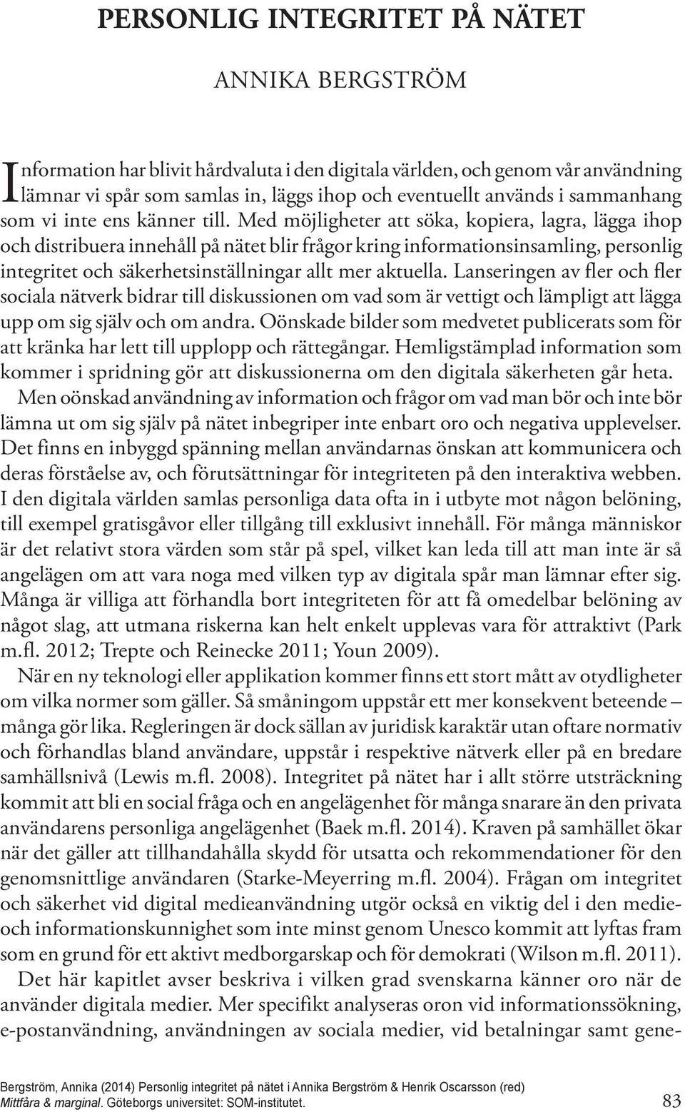 Med möjligheter att söka, kopiera, lagra, lägga ihop och distribuera innehåll på nätet blir frågor kring informationsinsamling, personlig integritet och säkerhetsinställningar allt mer aktuella.