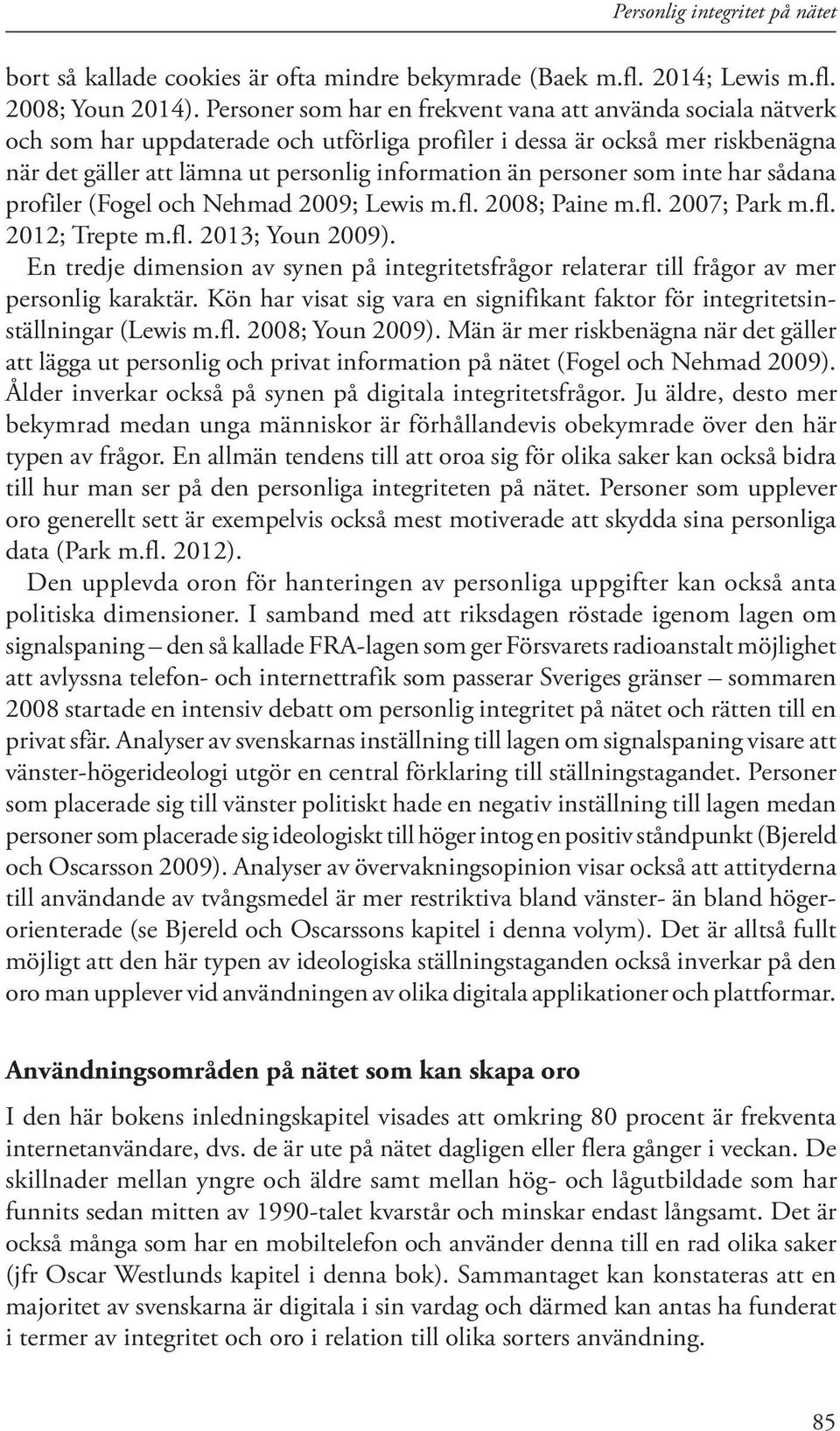 personer som inte har sådana profiler (Fogel och Nehmad 2009; Lewis m.fl. 2008; Paine m.fl. 2007; Park m.fl. 2012; Trepte m.fl. 2013; Youn 2009).