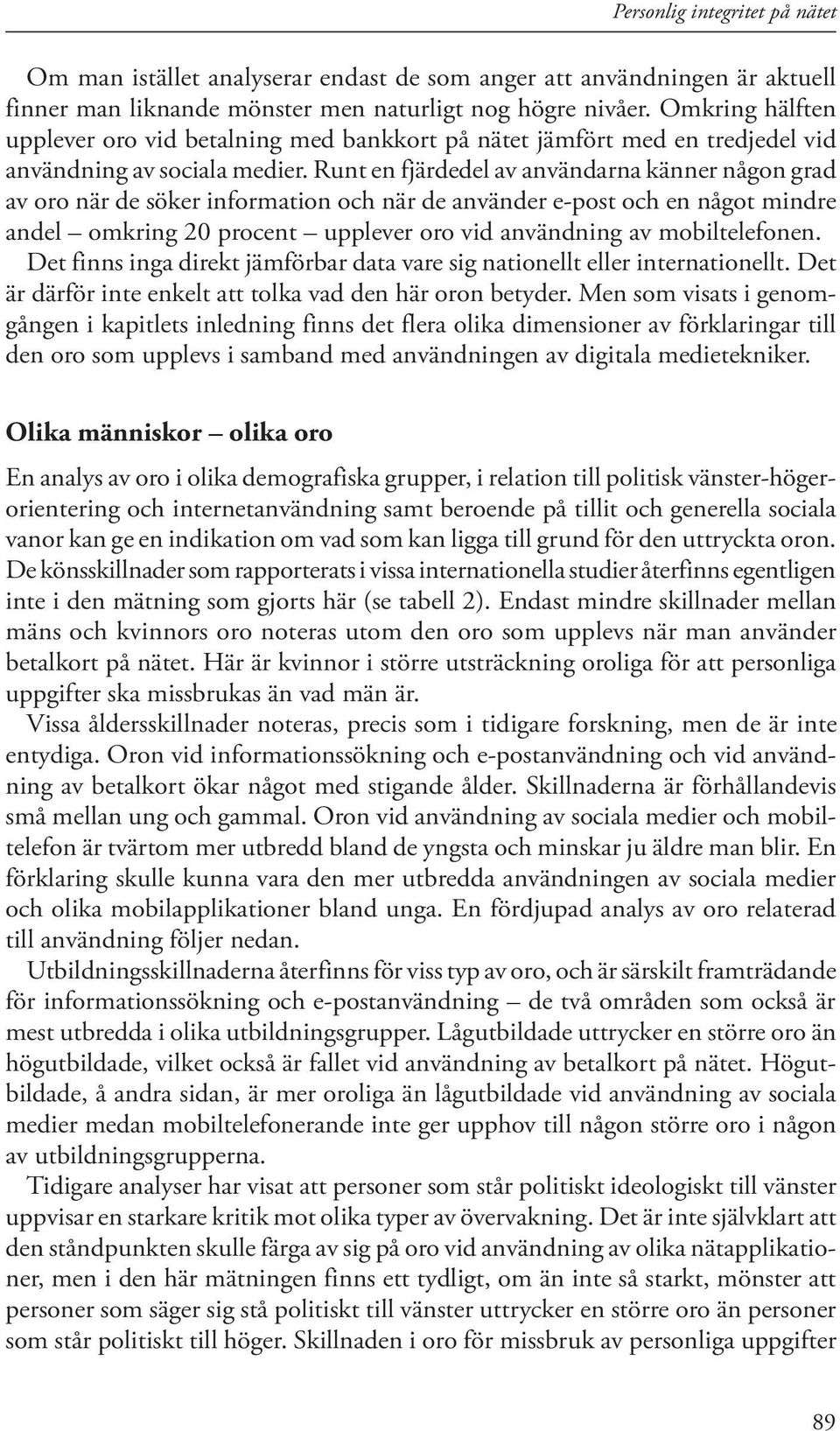 Runt en fjärdedel av användarna känner någon grad av oro när de söker information och när de använder e-post och en något mindre andel omkring 20 procent upplever oro vid användning av mobiltelefonen.