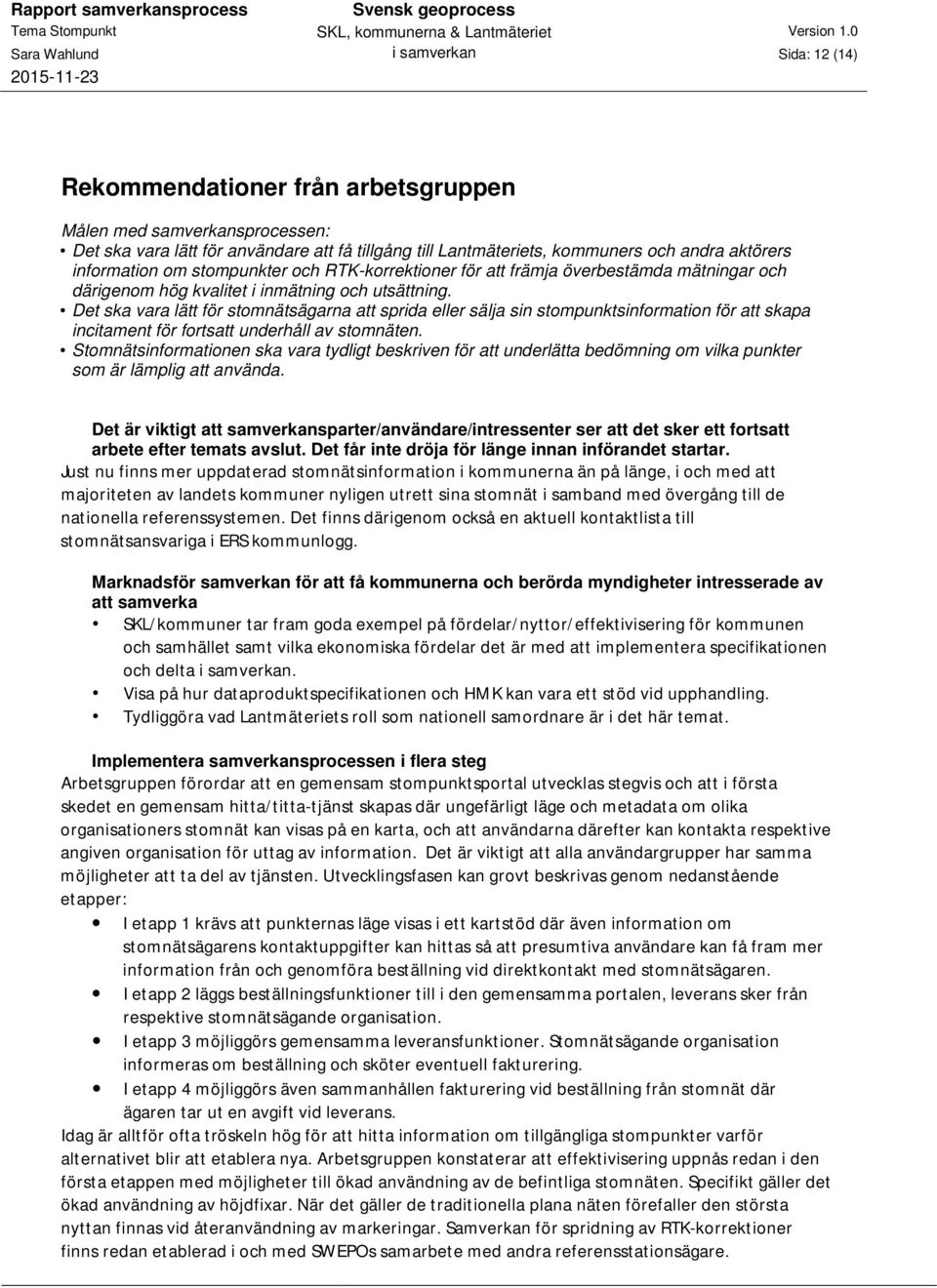 Det ska vara lätt för stomnätsägarna att sprida eller sälja sin stompunktsinformation för att skapa incitament för fortsatt underhåll av stomnäten.