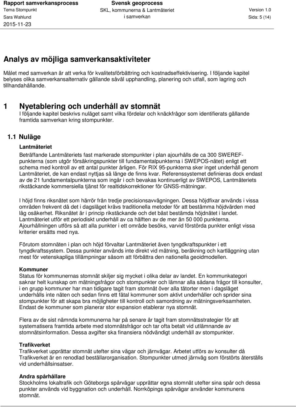 1 Nyetablering och underhåll av stomnät I följande kapitel beskrivs nuläget samt vilka fördelar och knäckfrågor som identifierats gällande framtida samverkan kring stompunkter. 1.