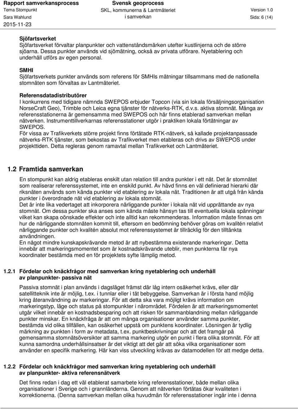 SMHI Sjöfartsverkets punkter används som referens för SMHIs mätningar tillsammans med de nationella stomnäten som förvaltas av Lantmäteriet.