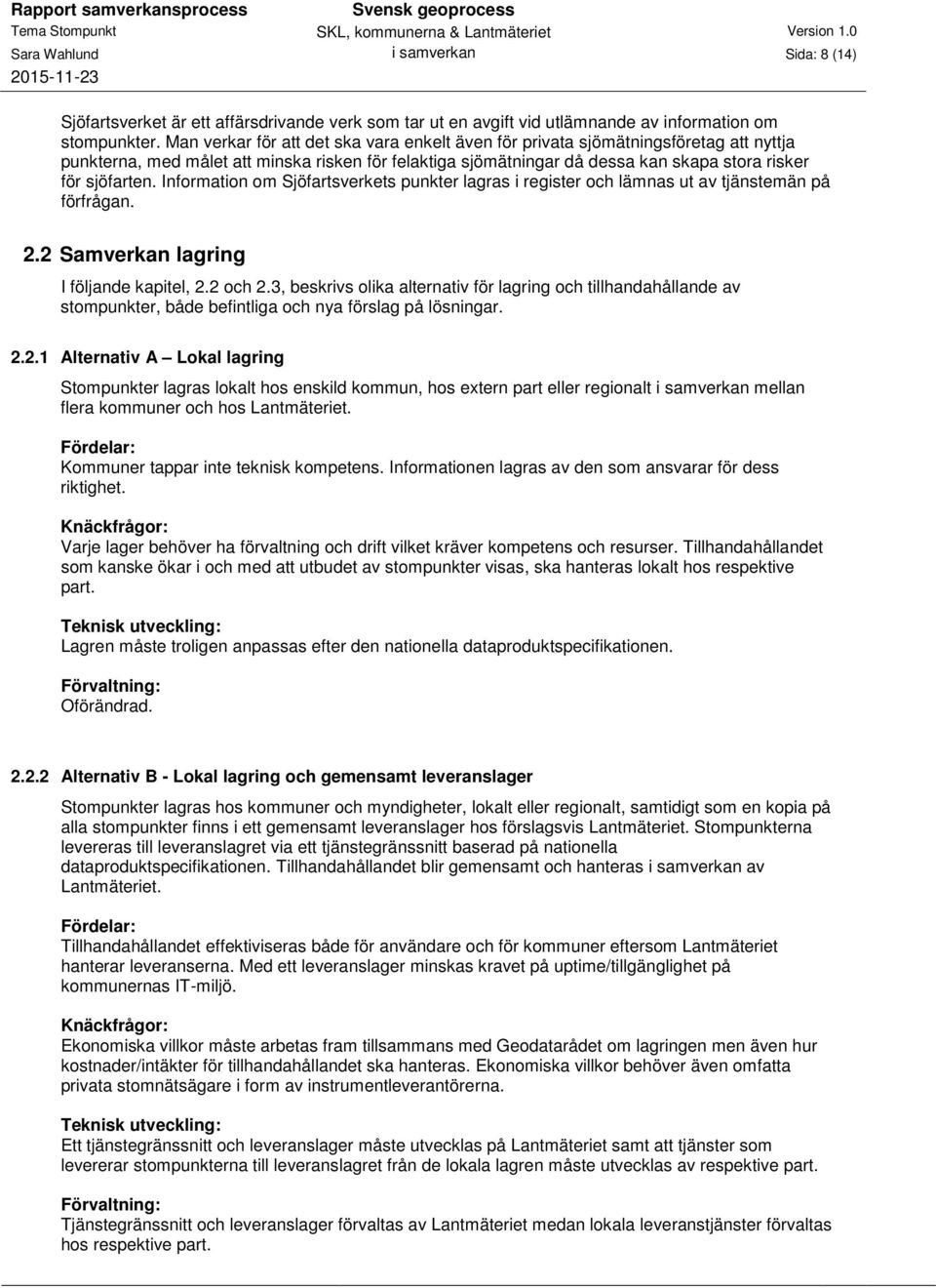 Information om Sjöfartsverkets punkter lagras i register och lämnas ut av tjänstemän på förfrågan. 2.2 Samverkan lagring I följande kapitel, 2.2 och 2.