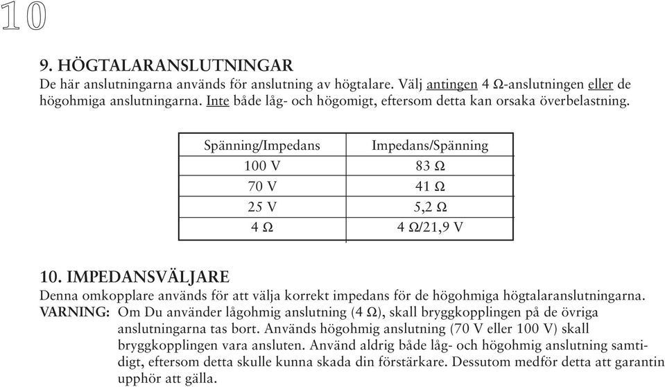 IMPEDANSVÄLJARE Denna omkopplare används för att välja korrekt impedans för de högohmiga högtalaranslutningarna.