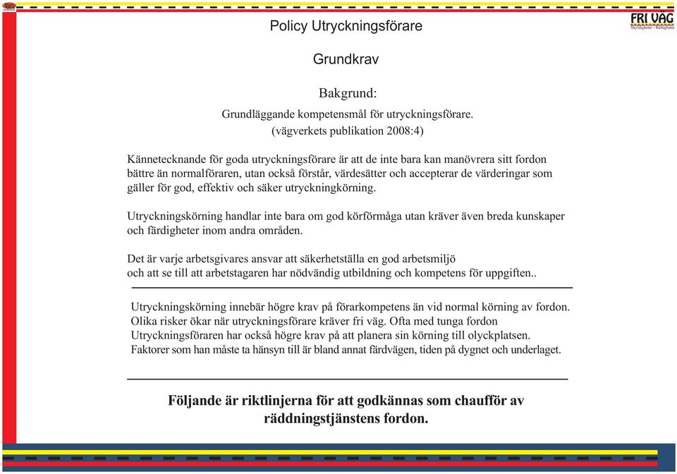 värderingar som gäller för god, effektiv och säker utryckningkörning. Utryckningskörning handlar inte bara om god körförmåga utan kräver även breda kunskaper och färdigheter inom andra områden.