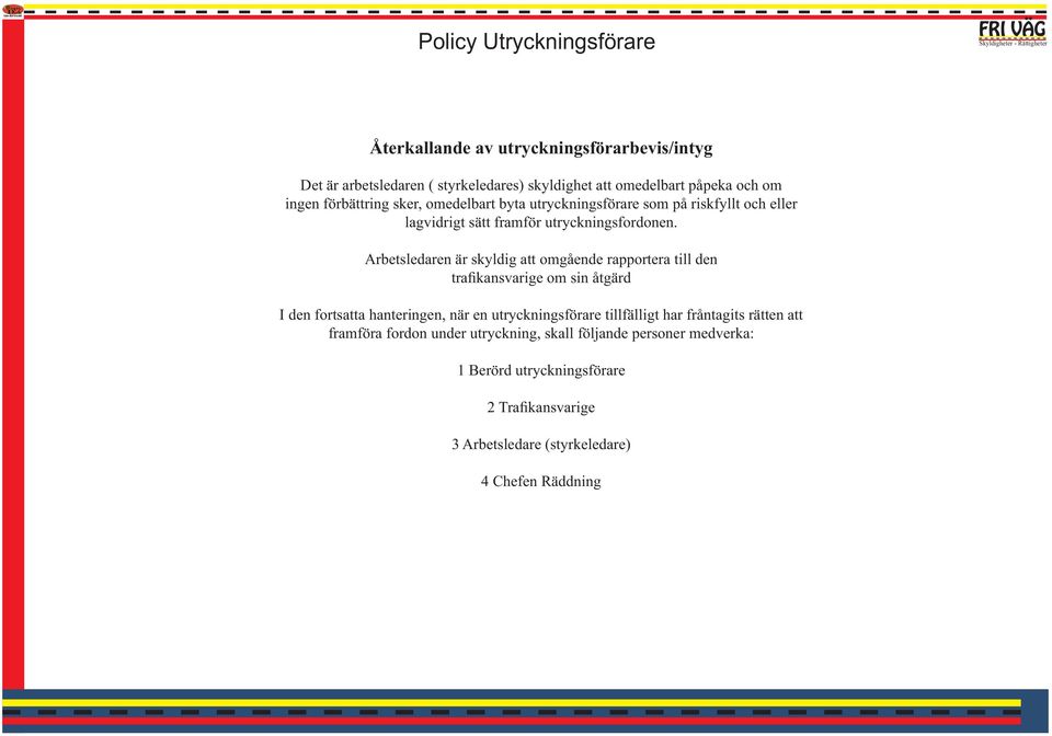 Arbetsledaren är skyldig att omgående rapportera till den trafikansvarige om sin åtgärd I den fortsatta hanteringen, när en utryckningsförare tillfälligt