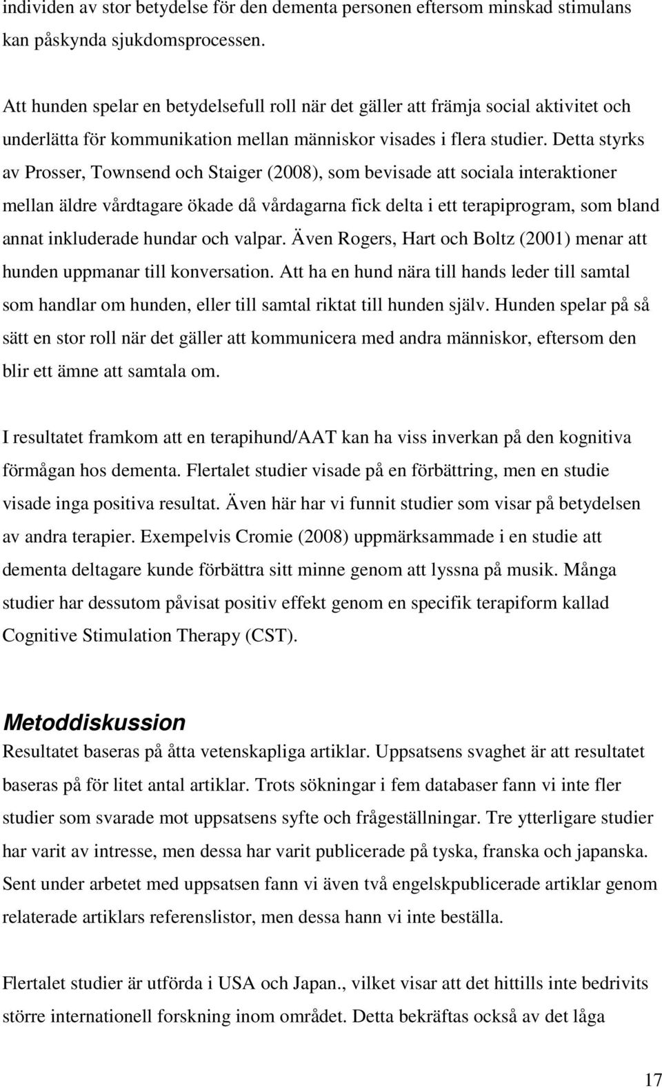 Detta styrks av Prosser, Townsend och Staiger (2008), som bevisade att sociala interaktioner mellan äldre vårdtagare ökade då vårdagarna fick delta i ett terapiprogram, som bland annat inkluderade