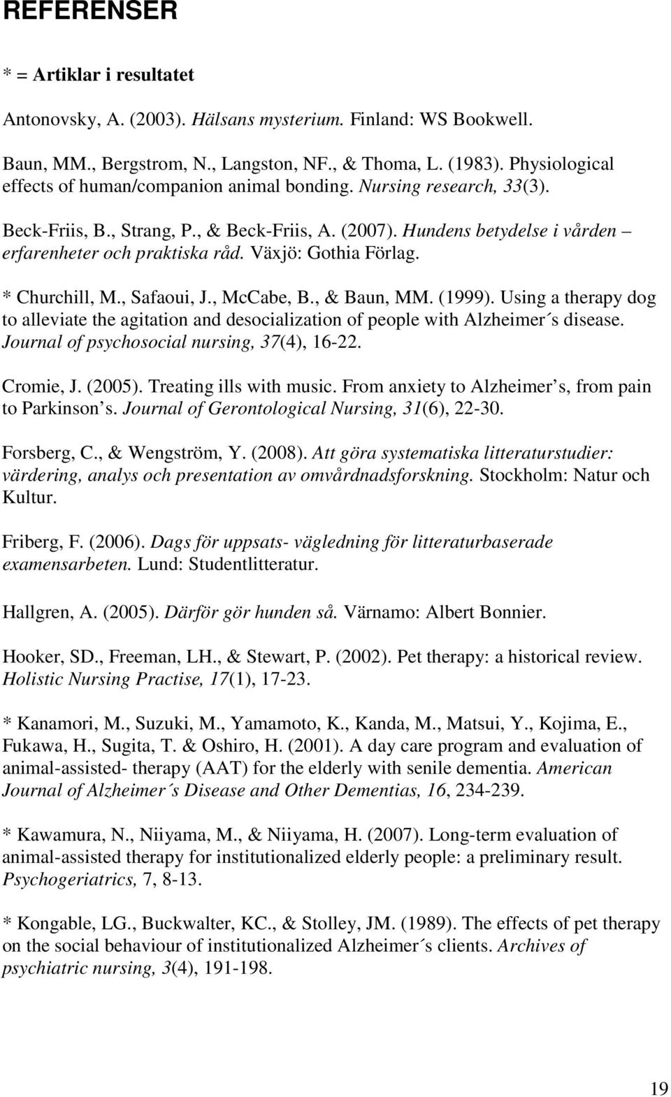 Växjö: Gothia Förlag. * Churchill, M., Safaoui, J., McCabe, B., & Baun, MM. (1999). Using a therapy dog to alleviate the agitation and desocialization of people with Alzheimer s disease.