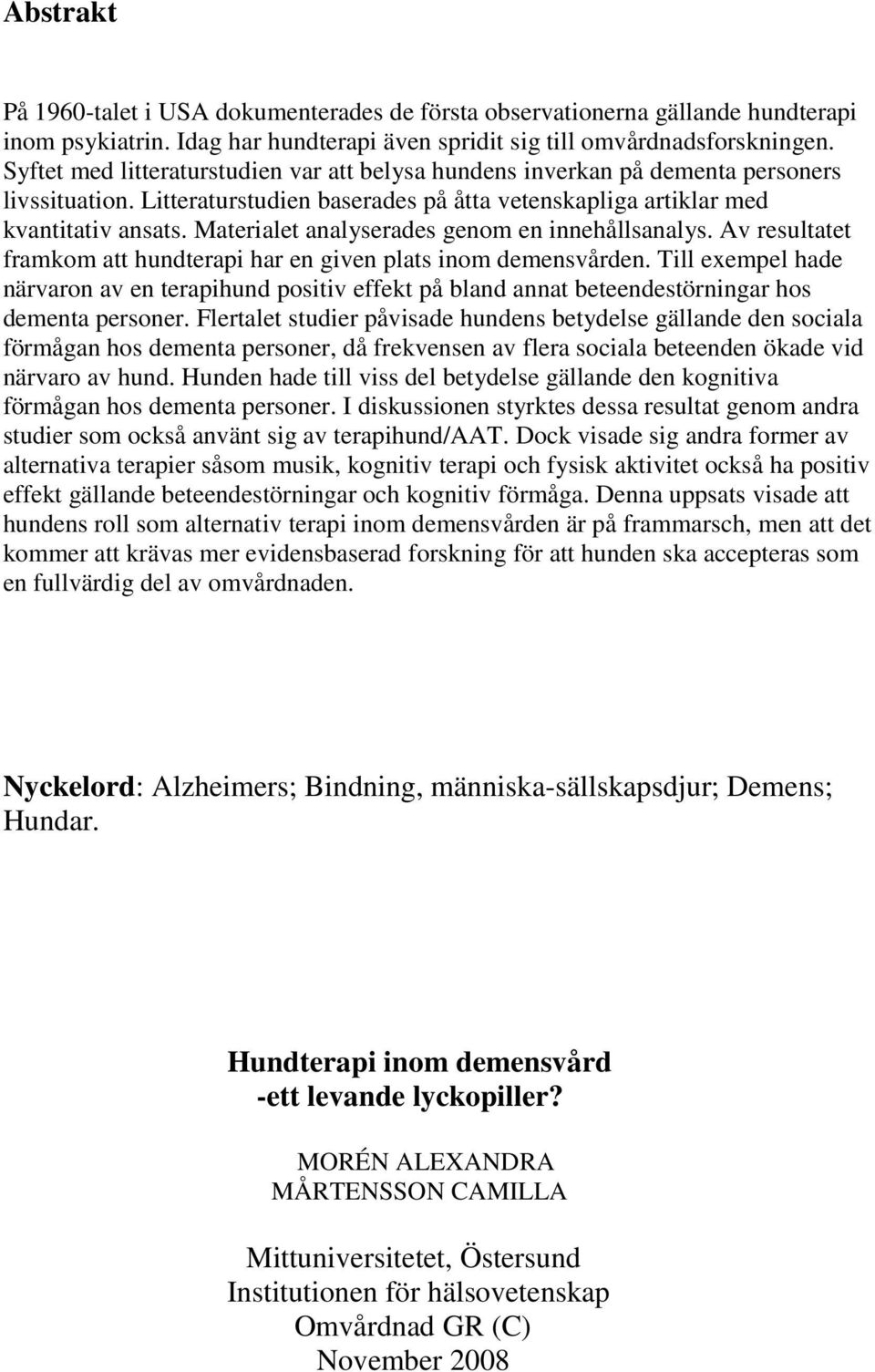 Materialet analyserades genom en innehållsanalys. Av resultatet framkom att hundterapi har en given plats inom demensvården.